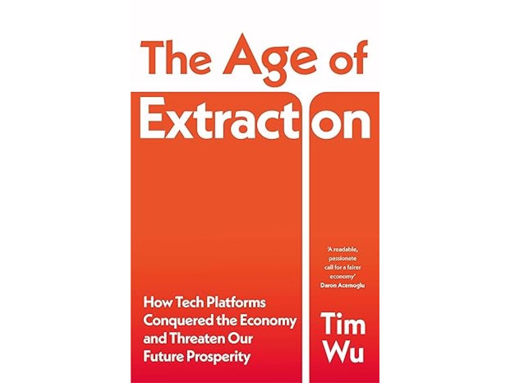 The Age of Extraction: How Tech Platforms Conquered the Economy and Threaten Our Future Prosperity