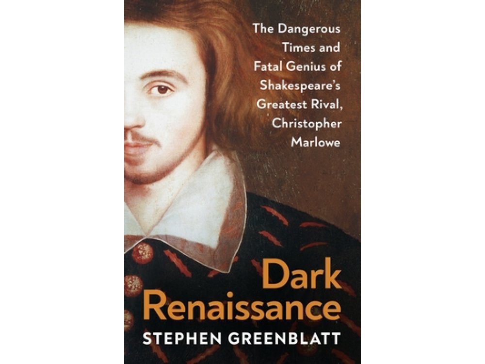 Dark Renaissance: The Dangerous Times and Fatal Genius of Shakespeare’s Greatest Rival, Christopher Marlowe