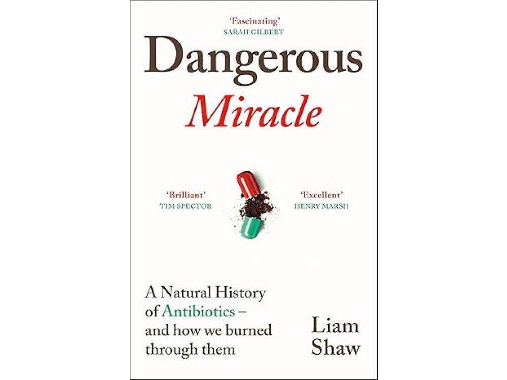 Dangerous Miracle: A Natural History of Antibiotics – and How We Burned Through Them