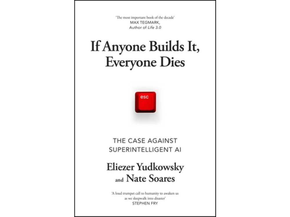 If Anyone Builds It, Everyone Dies: The Case Against Superintelligent AI