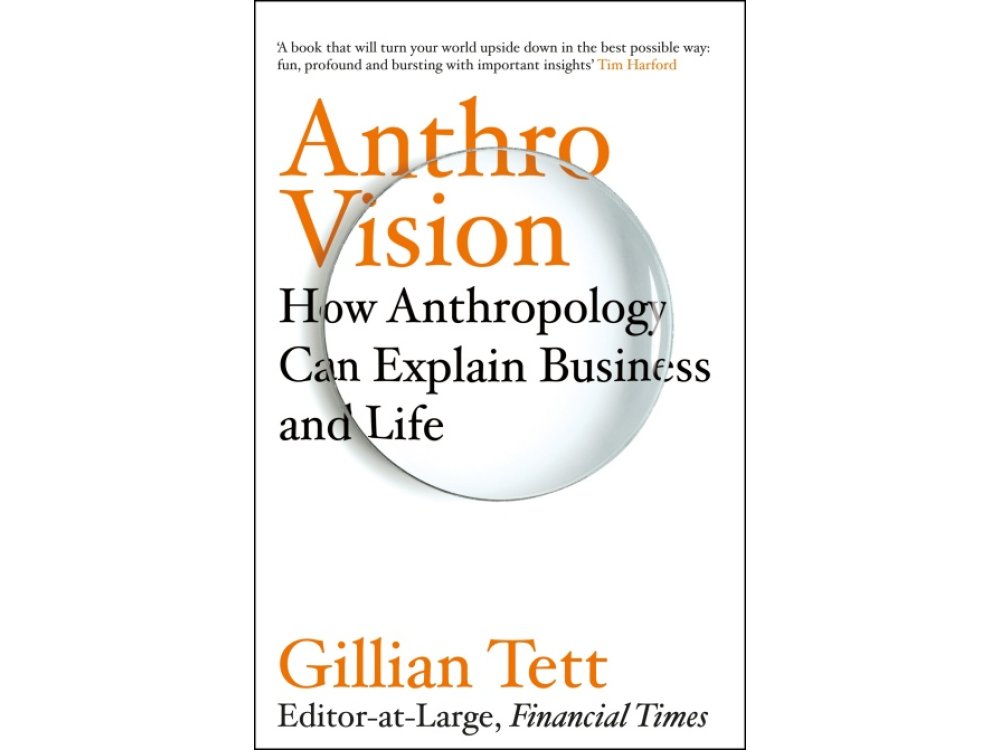 Anthro-vision: How Anthropology Can Explain Business and Life