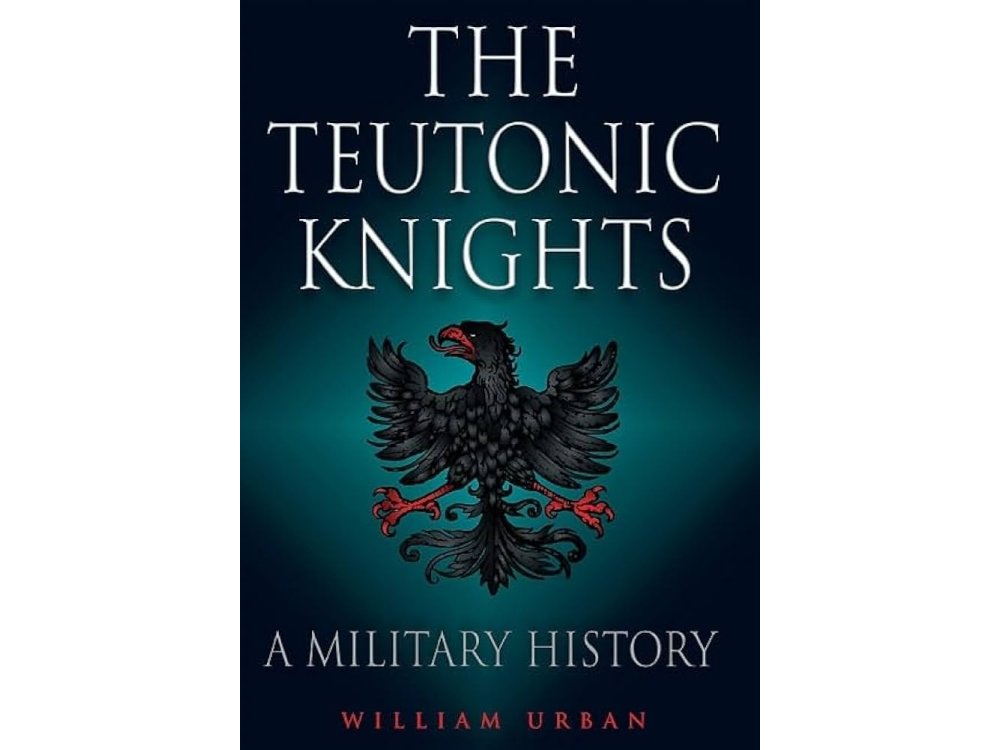 Teutonic Knights: A Military History