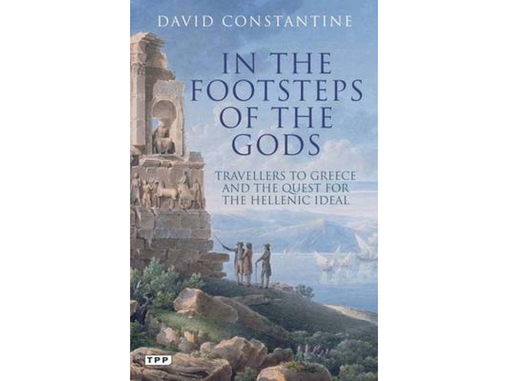 In the Footsteps of the Gods: Travellers to Greece and the Quest for the Hellenic Ideal