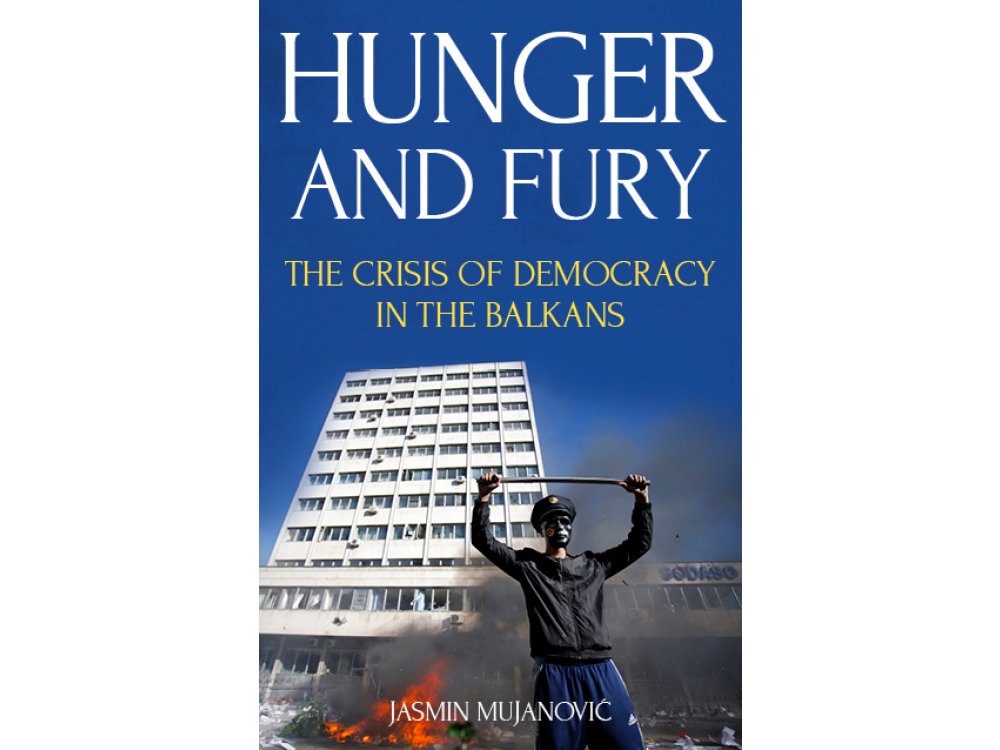 Hunger and Fury: The Crisis of Democracy in the Balkans