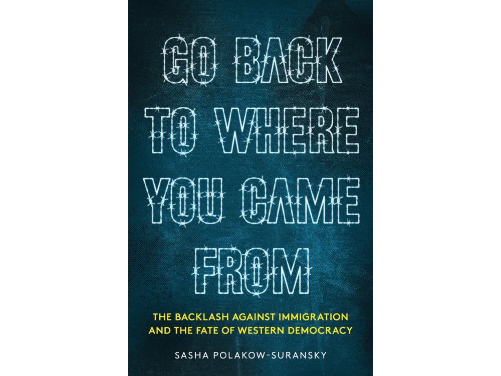 Go Back to Where You Came From: The Backlash Against Immigration and the Fate of Western Democracy