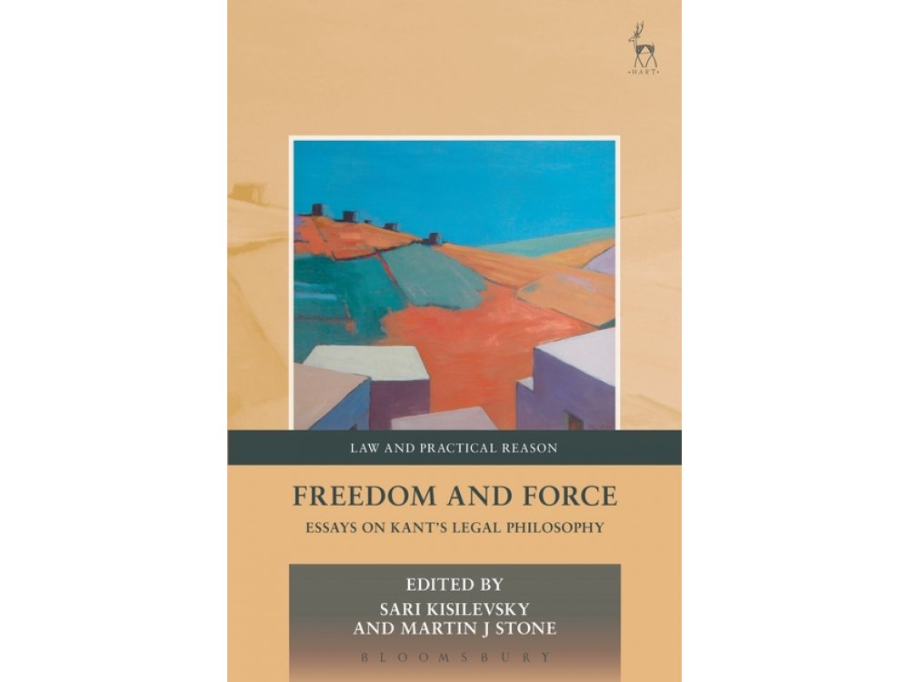 Freedom and Force: Essays on Kant's Legal Philosophy