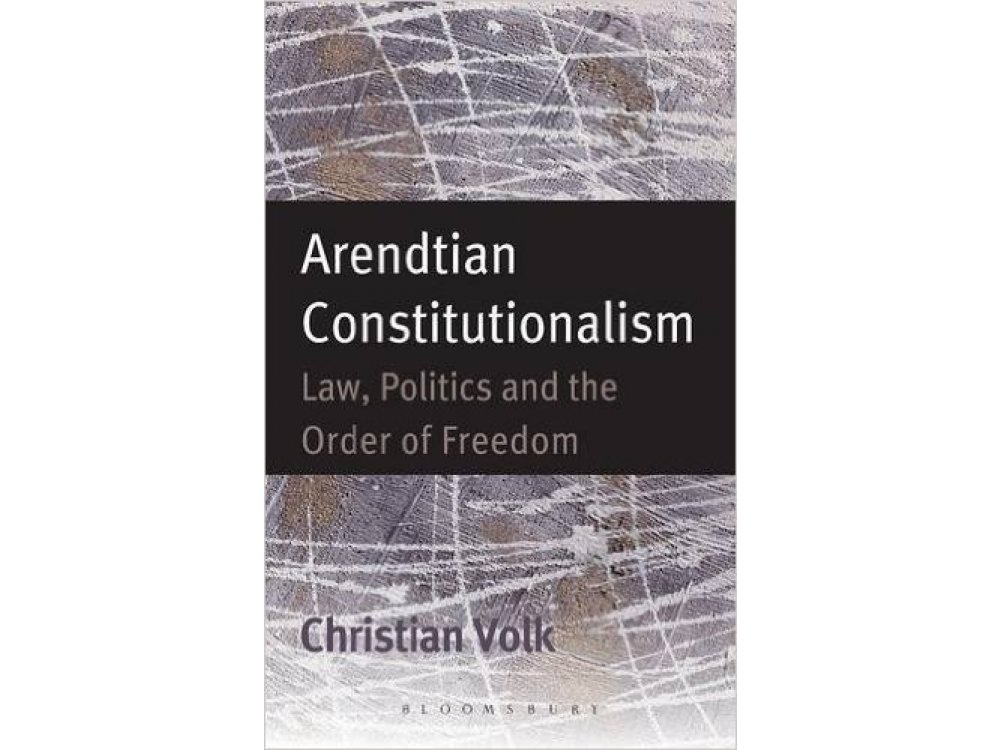 Arendtian Constitutionalism: Law, Politics and the Order of Freedom