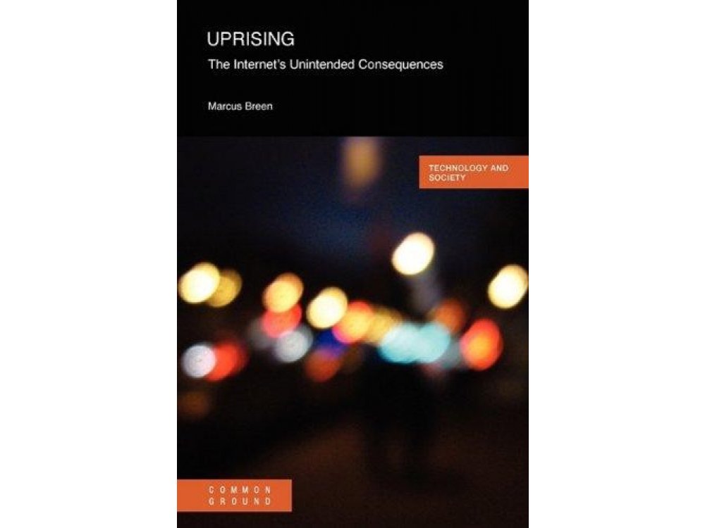 Uprising: The Internet's Unintended Consequences