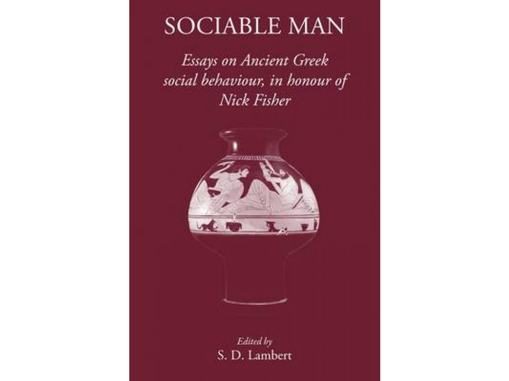 Sociable Man: Essays on Ancient Greek Social Behaviour in Honour of Nick Fisher