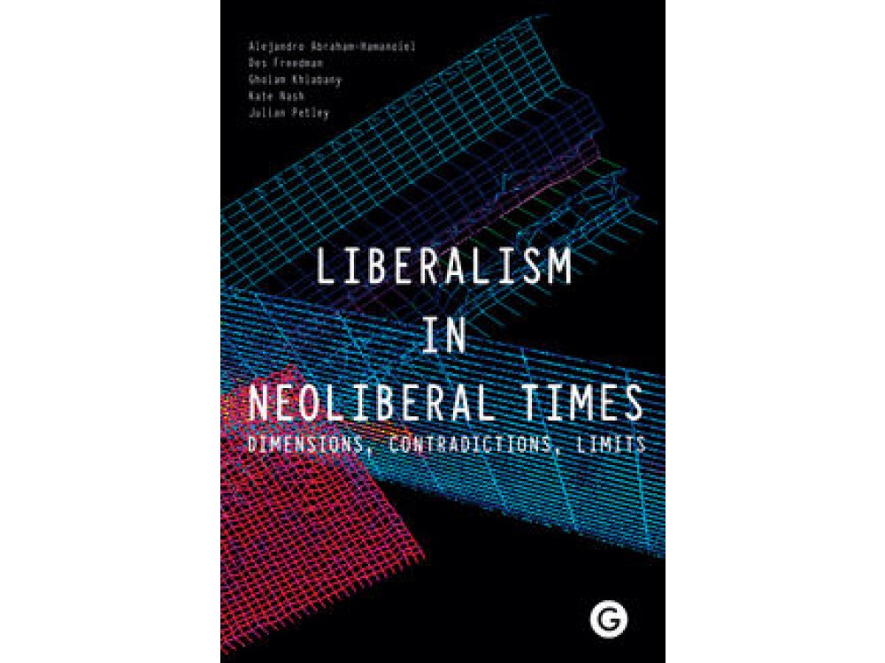 Liberalism in Neoliberal Times : Dimensions , Contradictions , Limits