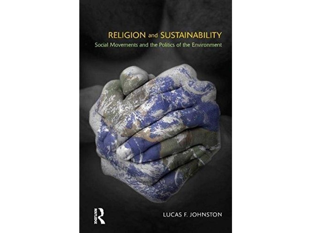 Religion and Sustainability : Social Movements and the Politics of the Environment