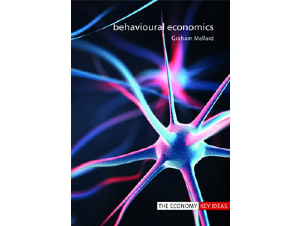 Behavioural Economics (The Economy Key Ideas)