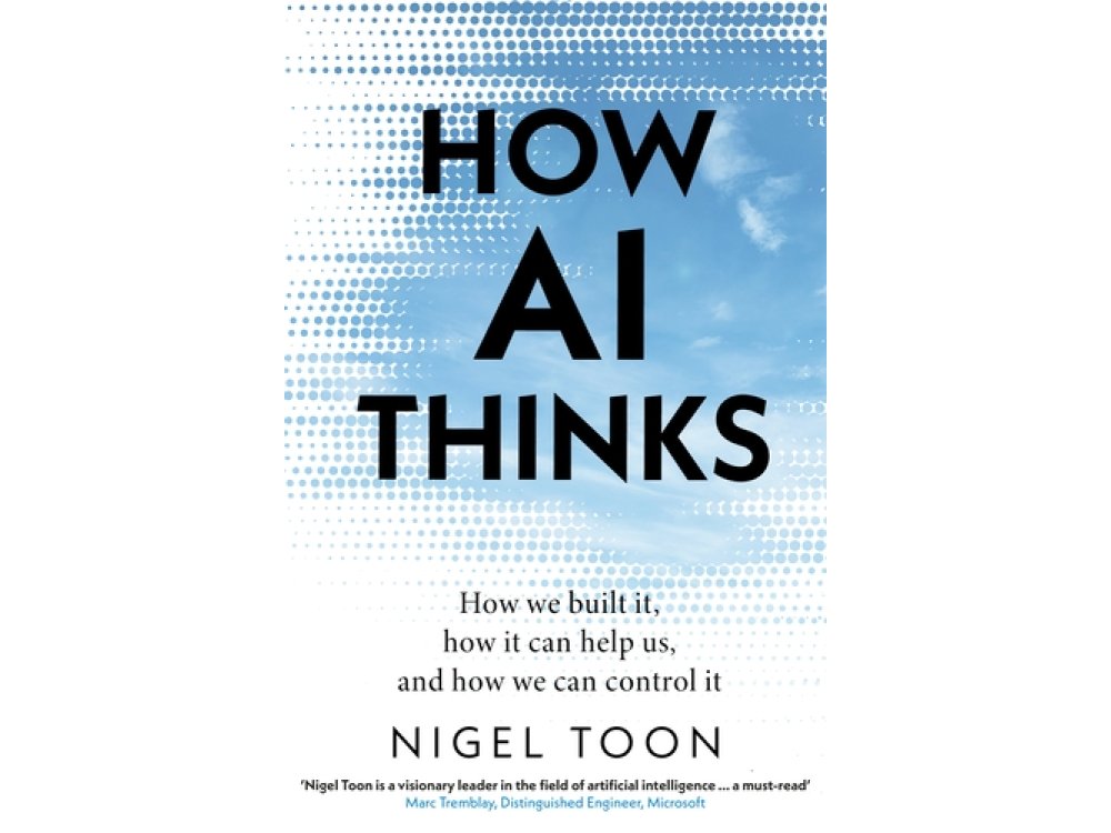 How AI Thinks: How We Built It, How It Can Help Us, and How We Can Control It