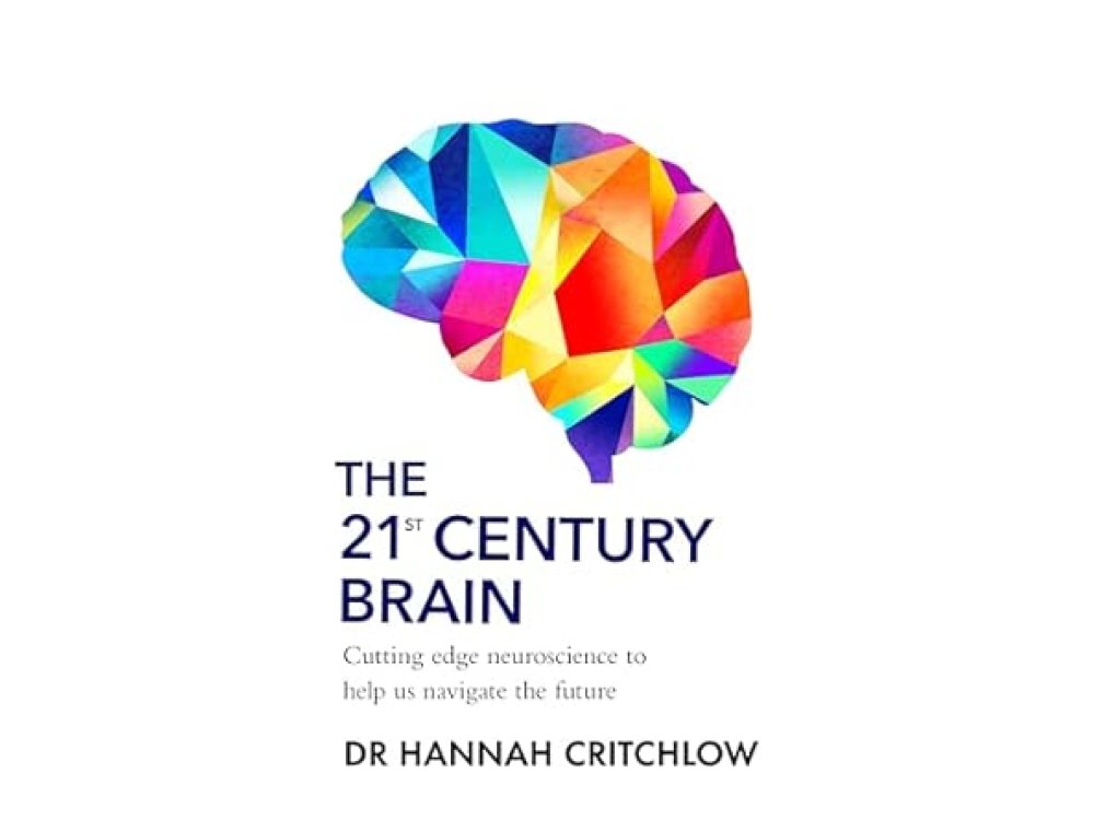 The 21st Century Brain: Cutting Edge Neuroscience to Help Us Navigate the Future