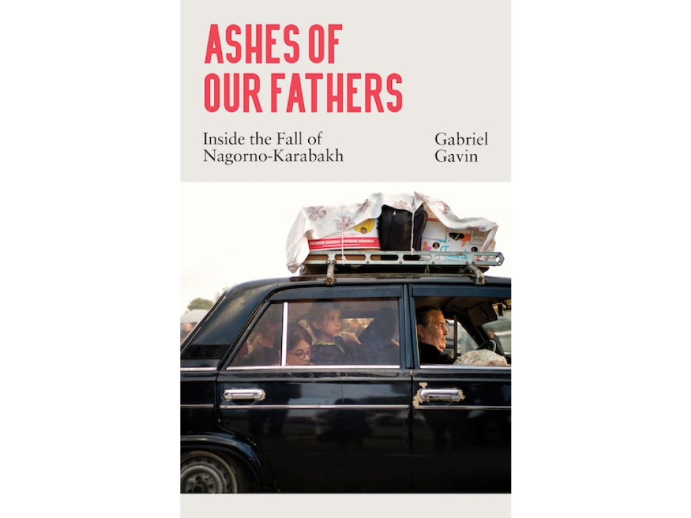 Ashes of Our Fathers: Inside the Fall of Nagorno-Karabakh