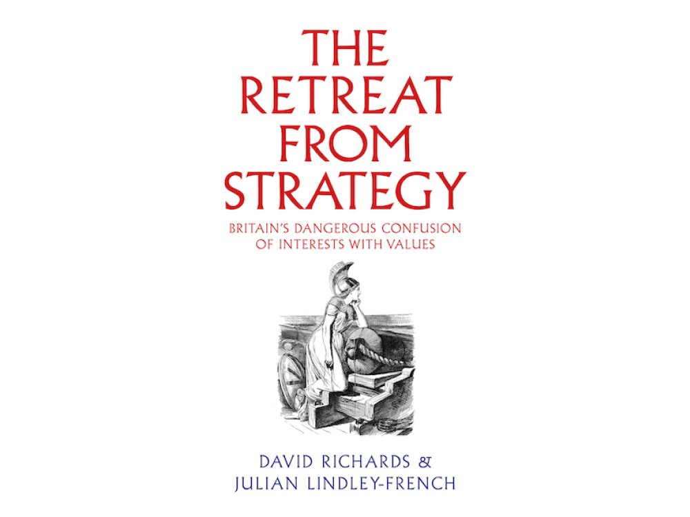 The Retreat from Strategy: Britain’s Dangerous Confusion of Interests with Values