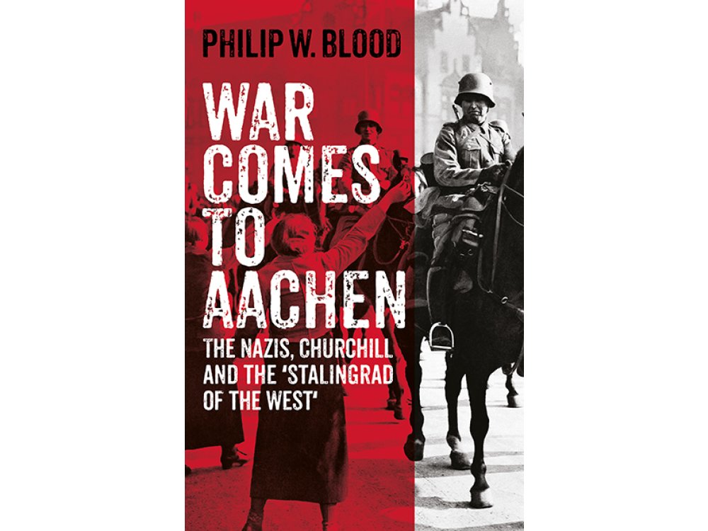 War Comes to Aachen: The Nazis, Churchill and the 'Stalingrad of the West'