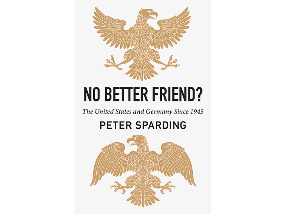 No Better Friend?: The United States and Germany Since 1945