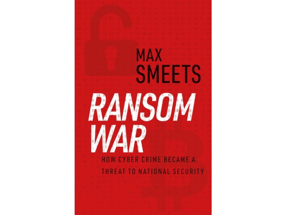 Ransom War: How Cyber Crime Became a Threat to National Security