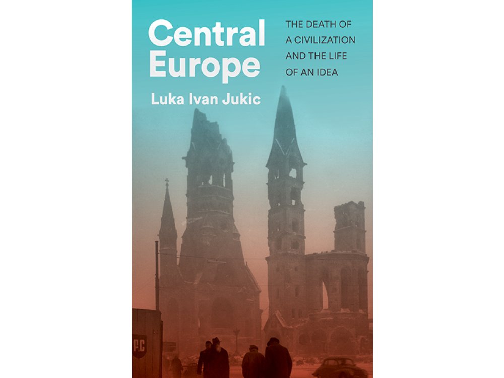 Central Europe: The Death of a Civilization and the Life of an Idea