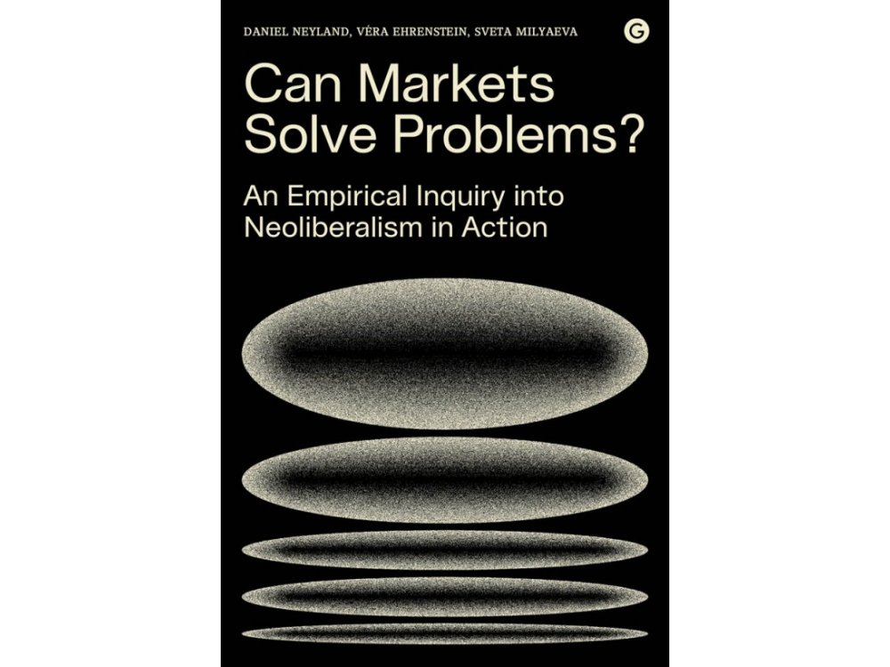 Can Markets Solve Problems?: An Empirical Inquiry into Neoliberalism in Action