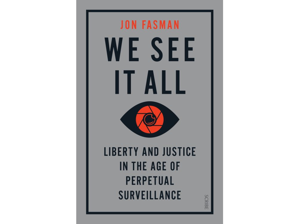 We See It All: Liberty and Justice in the Age of Perpetual Surveillance