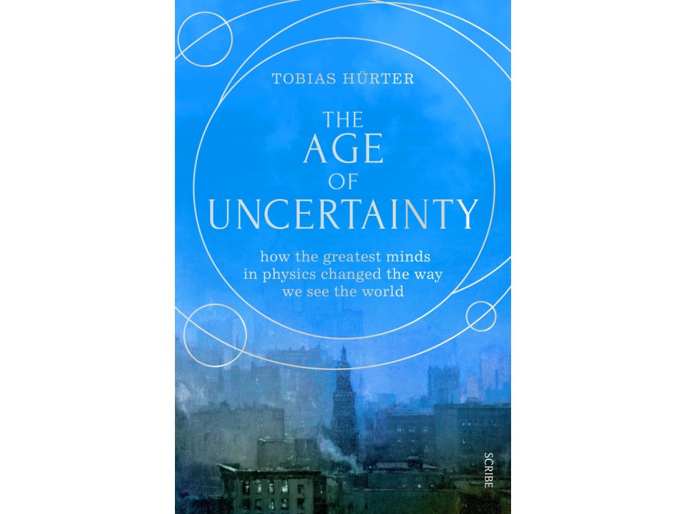 The Age of Uncertainty: How Physics Changed the Way We See the World, 1895-1945