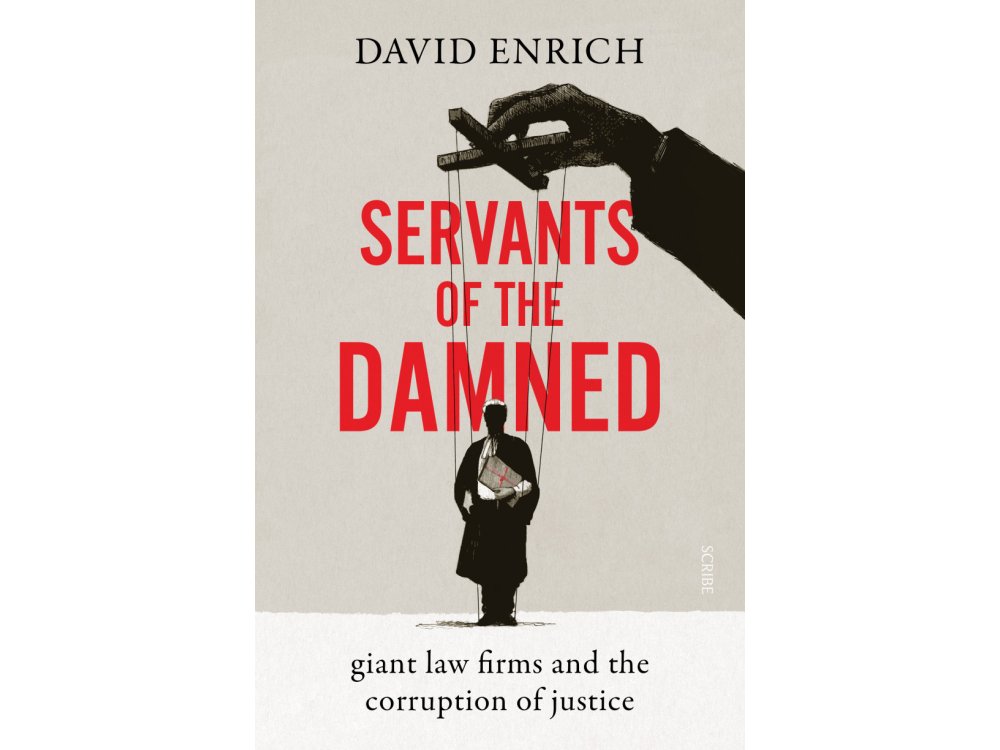 Servants of the Damned: Giant Law Firms and the Corruption of Justice