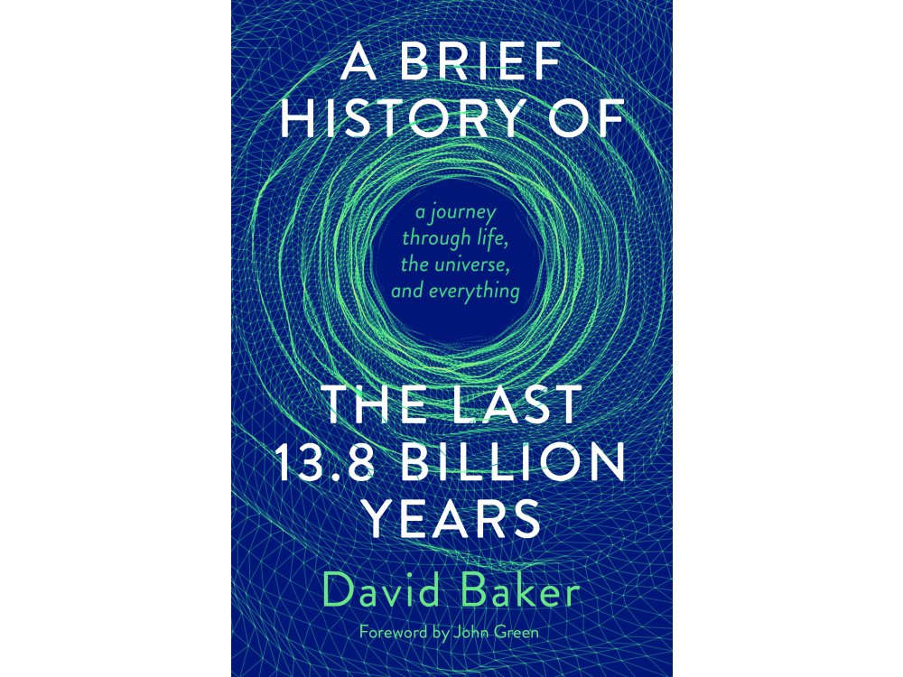 A Brief History of the Last 13.8 Billion Years: A Journey Through Life, the Universe, and Everything
