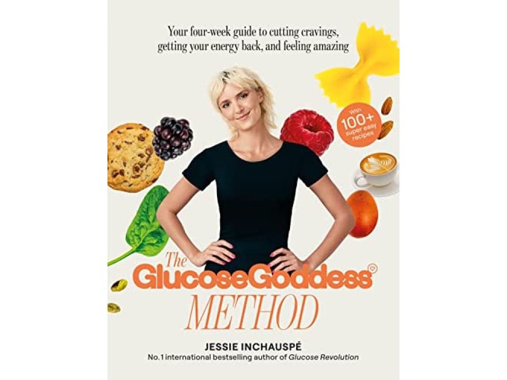 The Glucose Goddess Method: Your Four-week Guide to Cutting Cravings, Getting your Energy Back, and Feelling Amazing. With 100+ super easy recipes