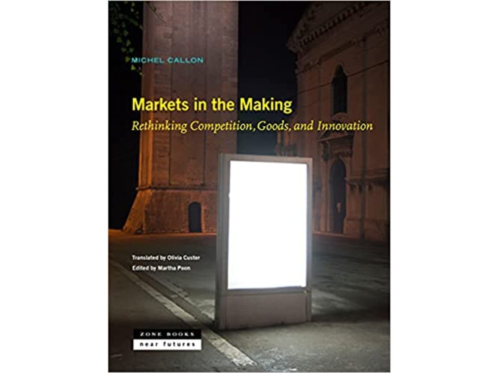 Markets in the Making:  Rethinking Competition, Goods, and Innovation