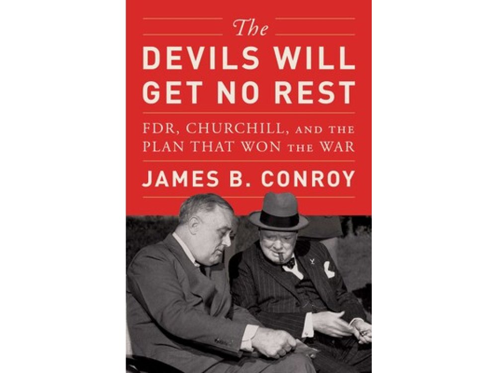 The Devils Will Get No Rest: FDR, Churchill, and the Plan That Won the War