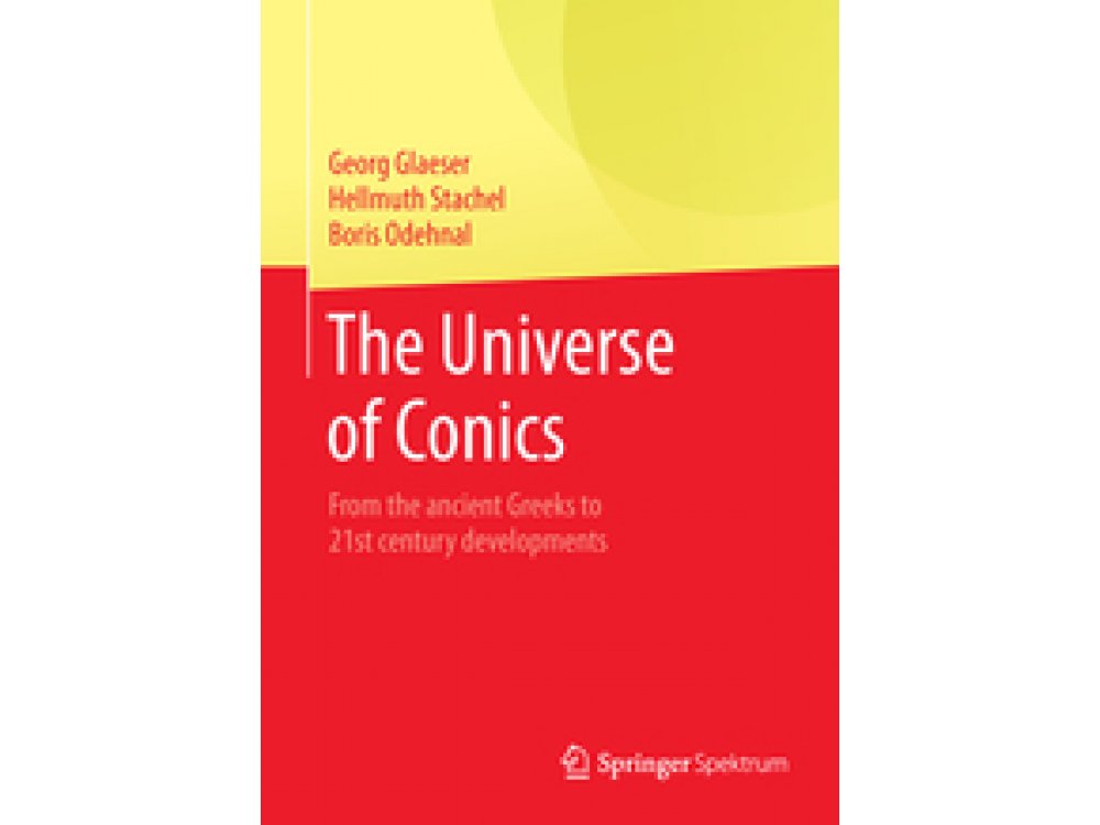 The Universe of Conics: From the Ancient Greeks to 21st Century Developments