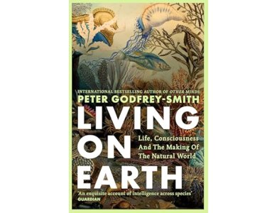 Living on Earth: Life, Consciousness and the Making of the Natural World