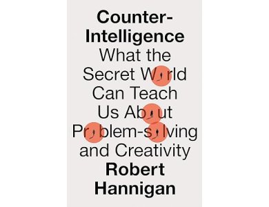 Counter-Intelligence: What the Secret World Can Teach Us About Problem-Solving and Creativity