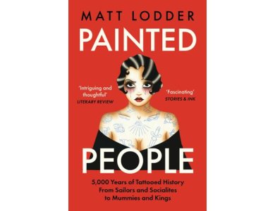 Painted People: 5,000 Years of Tattooed History from Sailors and Socialites to Mummies and Kings
