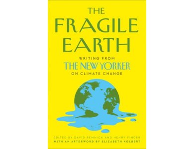 The Fragile Earth: Writing from the New Yorker on Climate Change