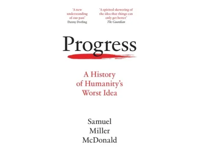 Progress: A History of Humanity’s Worst Idea