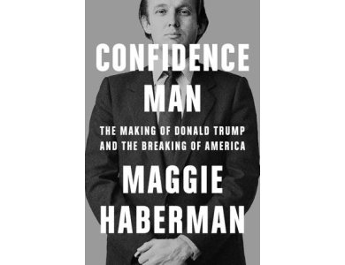 Confidence Man: The Making of Donald Trump and the Breaking of America