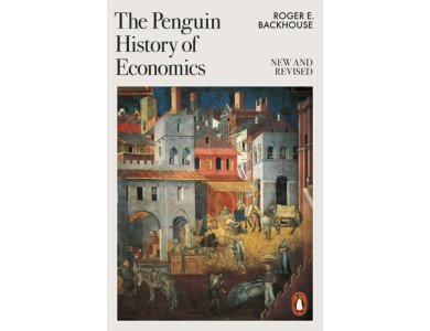 The Penguin History of Economics: New and Revised Edition