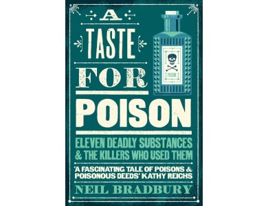 A Taste for Poison: Eleven Deadly Substances and the Killers Who Used Them