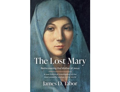 The Lost Mary: Rediscovering the Mother of Jesus