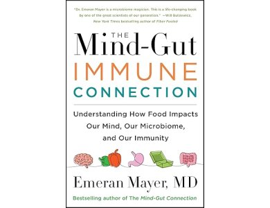 The Mind-Gut-Immune Connection: Understanding How Food Impacts Our Mind, Our Microbiome, and Our Immunity