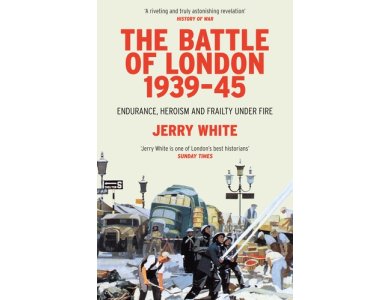 The Battle of London 1939-45: Endurance, Heroism and Frailty Under Fire