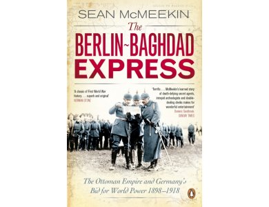 The Berlin-Baghdad Express: The Ottoman Empire and Germany's Bid for World Power, 1898-1918