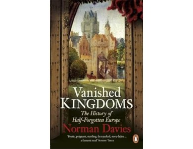 Vanished Kingdoms: The History of Half-Forgotten Europe