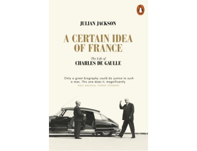 A Certain Idea of France: The Life of Charles De Gaulle