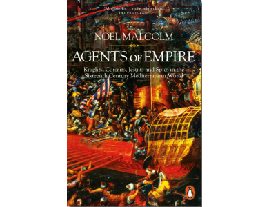 Agents of Empire: Knights, Corsairs, Jesuits and Spies in the Sixteenth-Century Mediterranean World