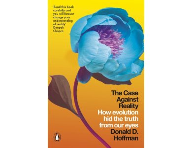 The Case Against Reality: How Evolution Hid the Truth from Our Eyes