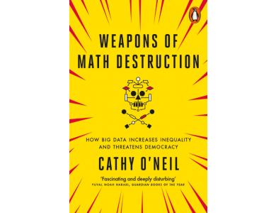 Weapons of Math Destruction: How Big Data Increases Inequality and Threatens Democracy